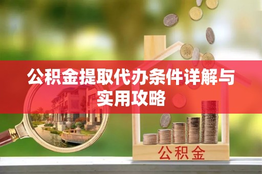 江阴公积金提取代办条件详解与实用攻略