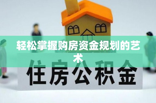 江阴轻松掌握购房资金规划的艺术